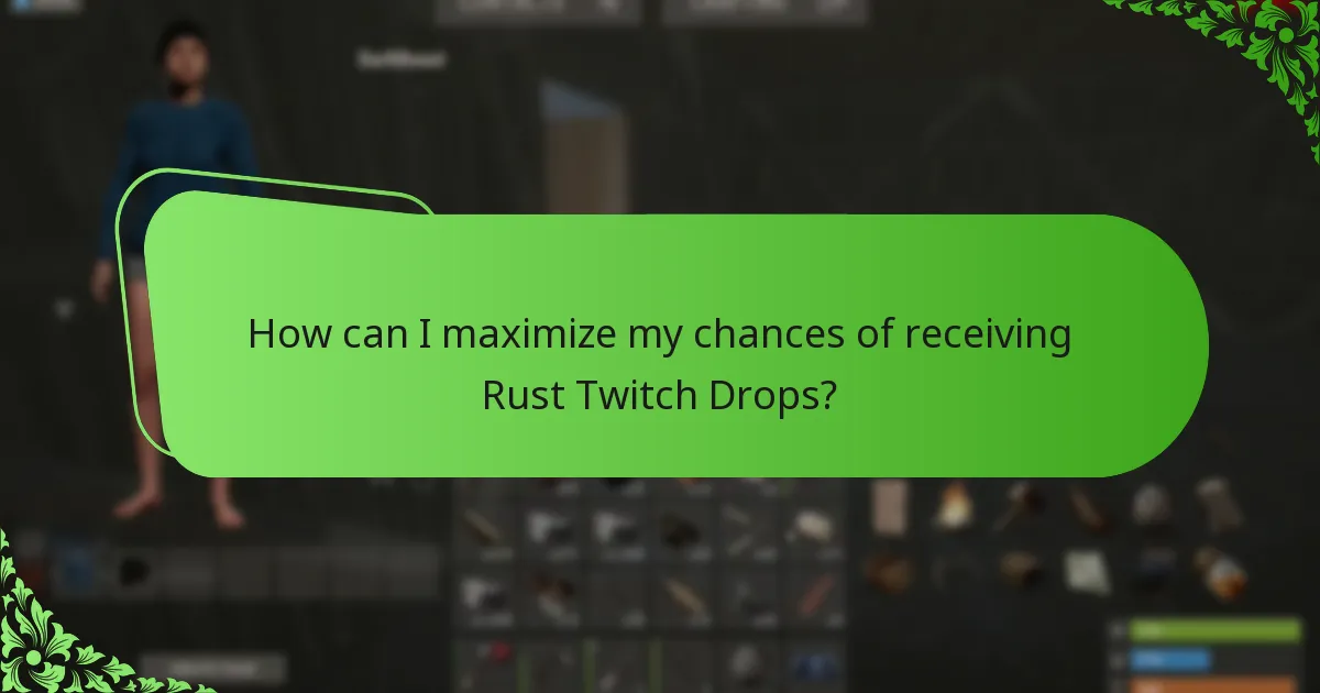 How can I maximize my chances of receiving Rust Twitch Drops?